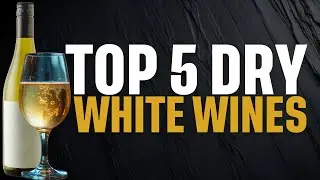 Top 5 Dry White Wines You Must Try!