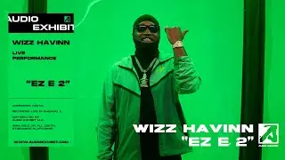 Wizz Havinn - EZ E 2 (Live Performance) | Audio Exhibit