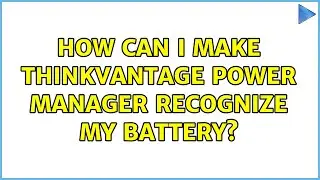 How can I make ThinkVantage Power Manager recognize my battery? (2 Solutions!!)