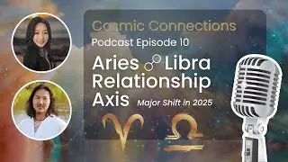 🎙E10 Podcast: Aries & Libra Relationship Axis & Major Shift in 2025