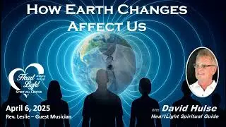 HLSC 4-6-25 &ldquo;How Earth Changes Affect Us&rdquo;