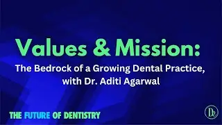 Values & Mission: The Bedrock of a Growing Dental Practice, with Dr. Aditi Agarwal