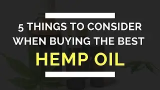 5 Things to Consider When Buying Hemp Oil
