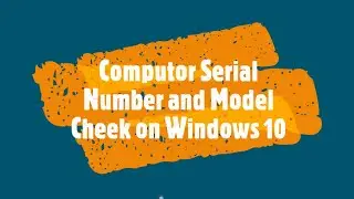 How to Find Computer Model & Serial Number of Windows 10 PC