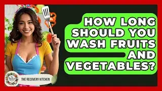 How Long Should You Wash Fruits And Vegetables? - The Recovery Kitchen