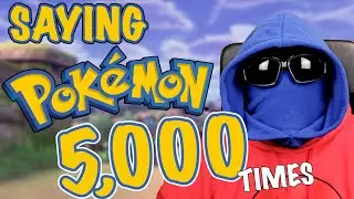 Saying POKEMON 5,000 TIMES!!!!!!