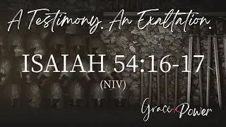 &ldquo;A Testimony. An Exaltation&rdquo;- Isaiah 54:16-17- Grace+Power Poetry