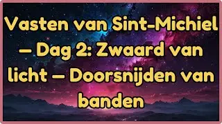 Vasten van Sint-Michiel — Dag 2: Zwaard van licht — Doorsnijden van banden