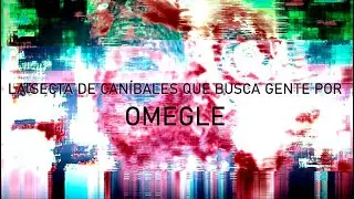La terror&iacute;fica secta de can&iacute;bales que busca gente por Omegle