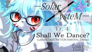 【―Solar X ysteM―】Tr.4 『Shall We Dance? (Latihart's [-ReSTRICTION-ReMOVAL-] Remix)』