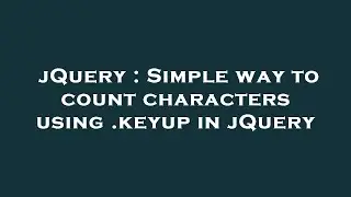 jQuery : Simple way to count characters using .keyup in jQuery