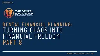 Dental Financial Planning: Turning Chaos into Financial Freedom - Part 8