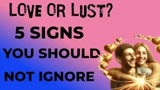 Love or Lust? Clear 5 Signs You Should not Ignore!