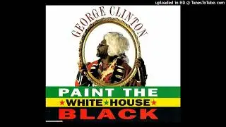 George Clinton- Paint The White House Black- Uncensored Single Version