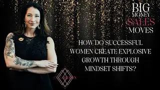 How do successful women create explosive growth through mindset shifts? | Big Money Sales Moves
