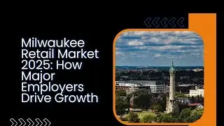 MILWAUKEE RETAIL MARKET 2025: HOW MAJOR EMPLOYERS DRIVE GROWTH