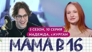 Мафаня сотрит МАМА В 16 | 3 СЕЗОН, 10 ВЫПУСК | НАДЕЖДА, КУРГАН