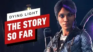 Dying Light: The Story So Far