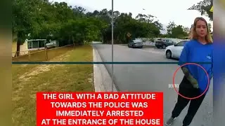 THE GIRL WITH A BAD ATTITUDE TOWARDS THE POLICE WAS IMMEDIATELY ARRESTED AT HOUSE