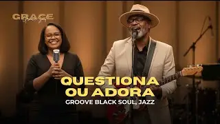 QUESTIONA OU ADORA — VERSÃO GRACE GROOVE SOUL — SAMUEL MARIANO