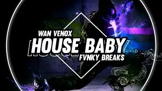 HOUSE BABY ( WAN VENOX ) FVNKY BREAKS