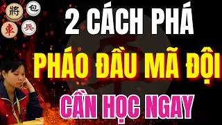 CỜ TƯỚNG | HỌC NGAY 2 CÁCH PHÁ PHÁO ĐẦU MÃ ĐỘI HAY NHẤT 2026