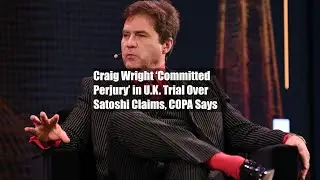 Craig Wright &lsquo;Committed Perjury&rsquo; in U.K. Trial Over Satoshi Claims, COPA Says