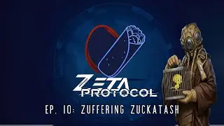 Zeta Protocol Ep 10 - Zuffering Zuckatash