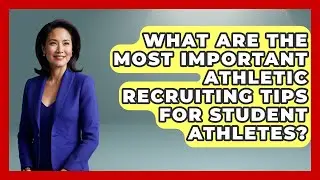 What Are the Most Important Athletic Recruiting Tips for Student Athletes?