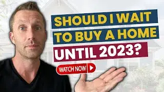 Should I Wait To Buy A Home Until 2023?  EP 267