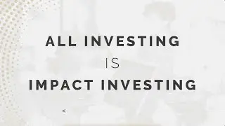 All Investing is Impact Investing