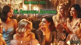 Эй Красавицы Девченки (COVER) New Remix 2025