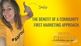 The benefit of a community first marketing approach | Emily Braithwaite | 🎪The Digital Circus LIVE