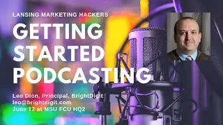 Lansing Marketing Hackers - Getting Started Podcasting - June 2019