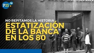 La estatizaci&oacute;n de la banca y el golpe de los ahorros en d&oacute;lares, no repitamos la historia