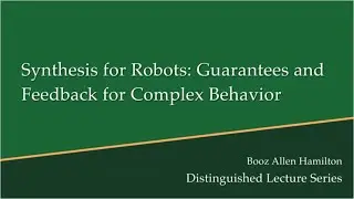 Computer Science Lecture Series: Synthesis for Robots: Guarantees and Feedback for Complex Behavior