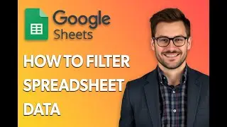 How To Filter Spreadsheet Data In Google Sheets [Latest 2025 Update]