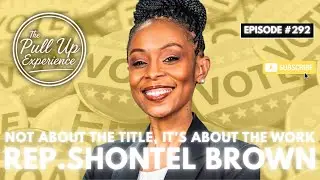 Not About The Title, It’s About The Work - EP #292 W/ Rep. Shontel Brown