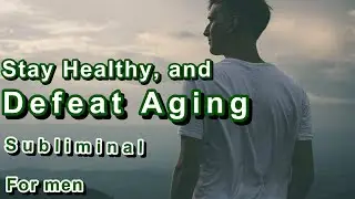 Stay Healthy, and Defeat Aging Subliminal. For men