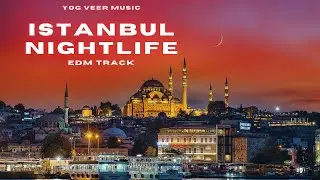 ISTANBUL NIGHTLIFE | NIGHTLIFE IN EUROPE | YOG VEER MUSIC | SOULBIRD PRODUCTIONS #yogveer786