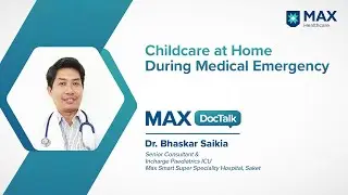 Childcare at Home During Medical Emergency | Dr. Bhaskar Saikia | Max Smart, Saket