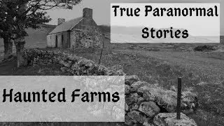 True Paranormal Stories: Haunted Farms