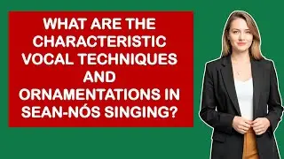 What Are the Characteristic Vocal Techniques and Ornamentations in Sean-N&oacute;s Singing?