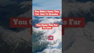 &ldquo;You didn&rsquo;t come this far just to breathe. You came this far to live.&rdquo;