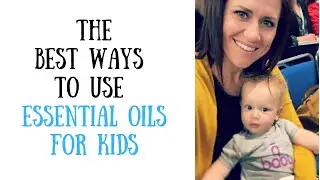 The BEST way to use Essential Oils with your Kids