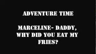 ADVENTURE TIME MARCELINE- DADDY, WHY DID YOU EAT MY FRIES LYRICS