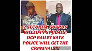 2 security guards killing in St James; DCP Fitz Bailey says We are going to get the criminals!!!