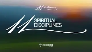Day 11: Spiritual Disciplines | 21 Days of Prayer and Fasting | 6:30PM