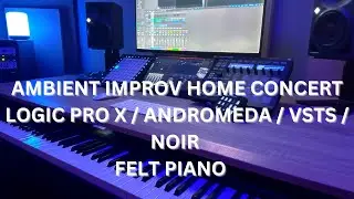 Ambient Atmospheric Home Concert - Logic Pro - Andromeda Pads - Kontakt Noir Felt Piano