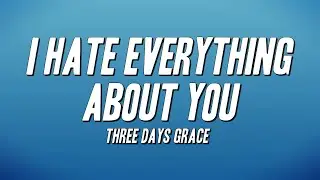 Three Days Grace - I Hate Everything About You (Lyrics)